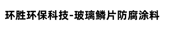 []環(huán)勝環(huán)氧玻璃鱗片膠泥樹脂涂料(保定市分公司)